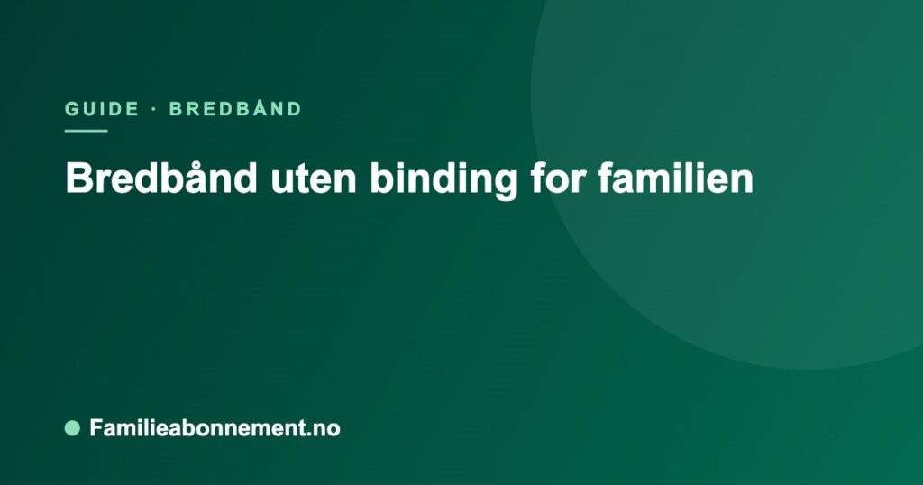 Bredbånd uten binding for familien