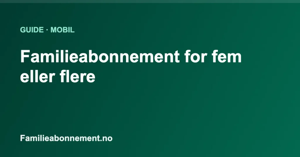 Familieabonnement for fem eller flere
