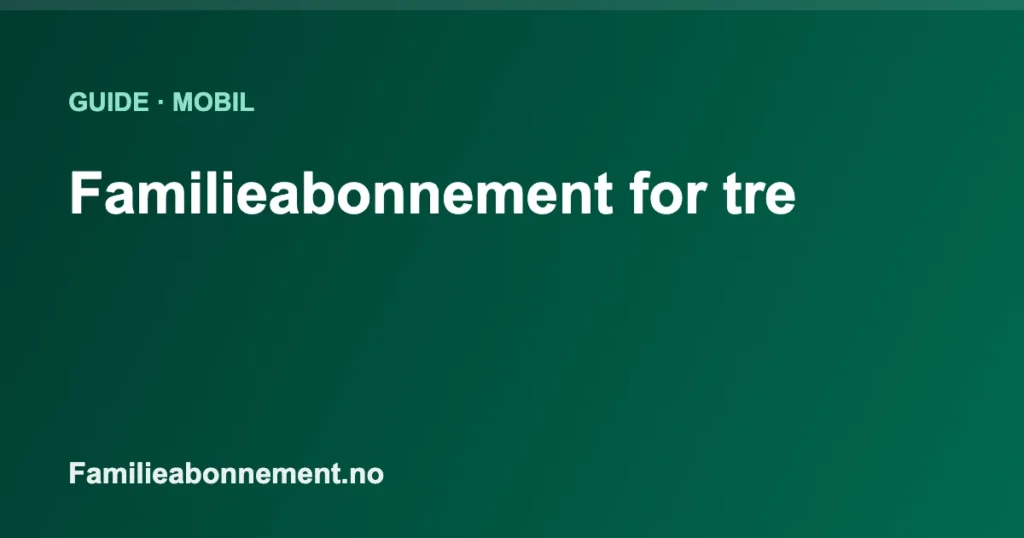 Familieabonnement for tre