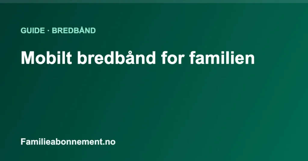 Mobilt bredbånd for familien