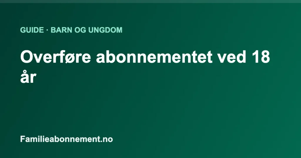 Overføre abonnementet ved 18 år