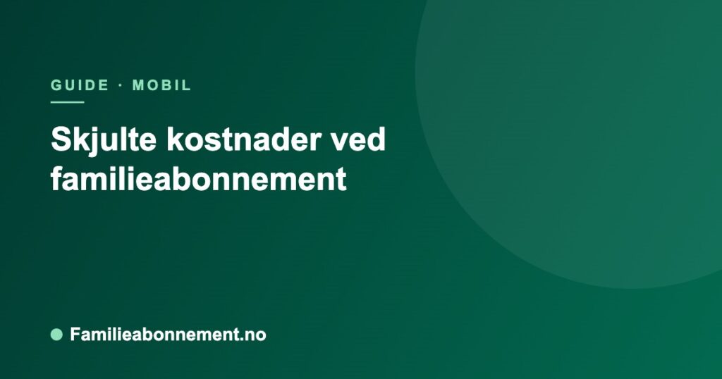 Skjulte kostnader ved familieabonnement